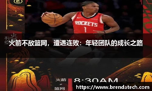 火箭不敌篮网，遭遇连败：年轻团队的成长之路