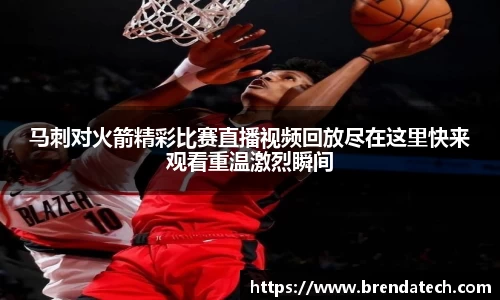 马刺对火箭精彩比赛直播视频回放尽在这里快来观看重温激烈瞬间