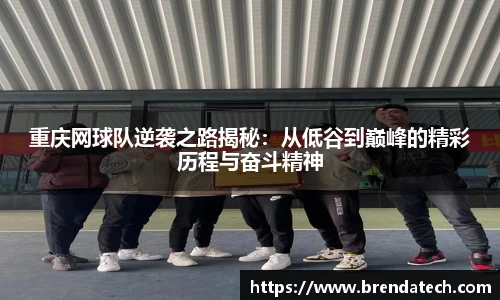 重庆网球队逆袭之路揭秘：从低谷到巅峰的精彩历程与奋斗精神