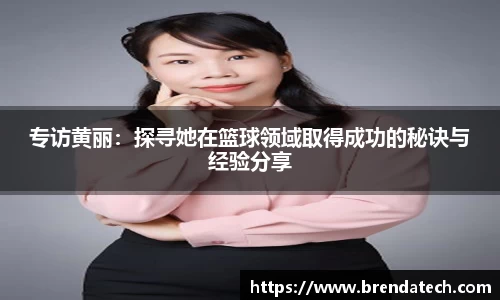 专访黄丽：探寻她在篮球领域取得成功的秘诀与经验分享